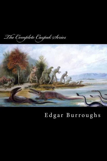 The Complete Caspak Series: The Land That Time Forgot, The People That Time Forgot, and Out of Time's Abyss - Paperback