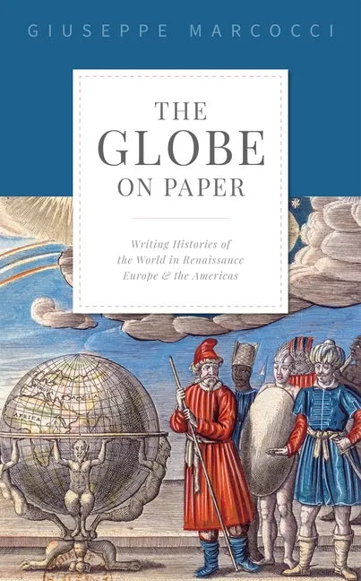 The Globe on Paper: Writing Histories of the World in Renaissance Europe and the Americas - Hardcover