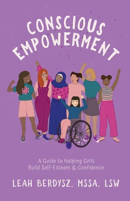 Conscious Empowerment: A Guide to Helping Girls Build Self-Esteem & Confidence - Paperback