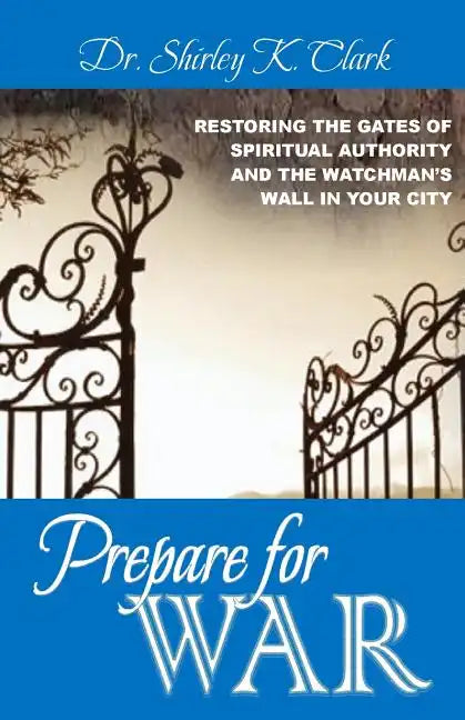 Prepare For War: Restoring the gates of spiritual authority and the watchman's wall in your city - Paperback