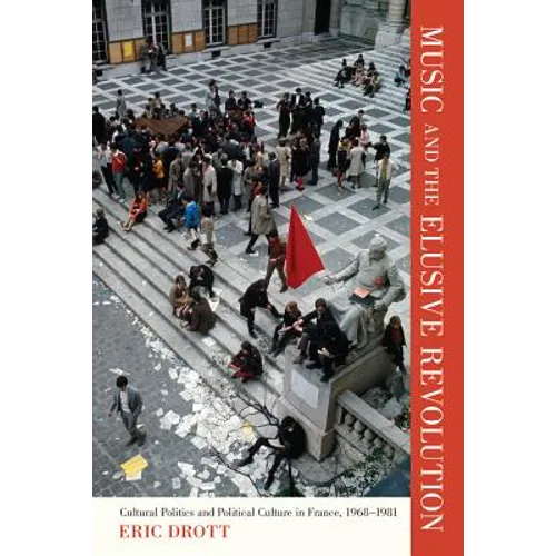 Music and the Elusive Revolution: Cultural Politics and Political Culture in France, 1968-1981 Volume 12 - Paperback
