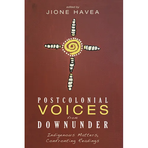 Postcolonial Voices from Downunder: Indigenous Matters, Confronting Readings - Hardcover
