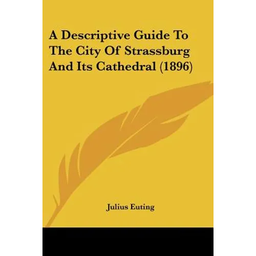 A Descriptive Guide To The City Of Strassburg And Its Cathedral (1896) - Paperback