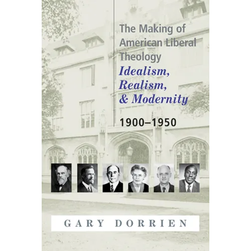 The Making of American Liberal Theology: Idealism, Realism, and Modernity 1900-1950 - Paperback