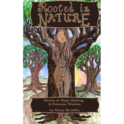 Rooted In Nature: Stories of Hope, Healing and Feminine Wisdom - Paperback