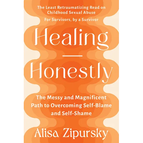 Healing Honestly: The Messy and Magnificent Path to Overcoming Self-Blame and Self-Shame - Paperback
