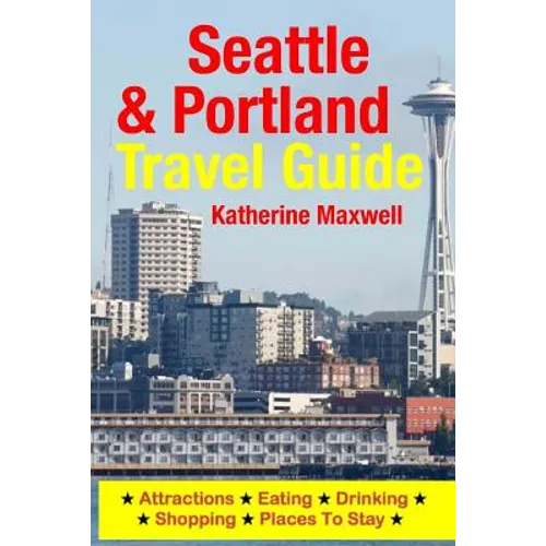 Seattle & Portland Travel Guide: Attractions, Eating, Drinking, Shopping & Places To Stay - Paperback