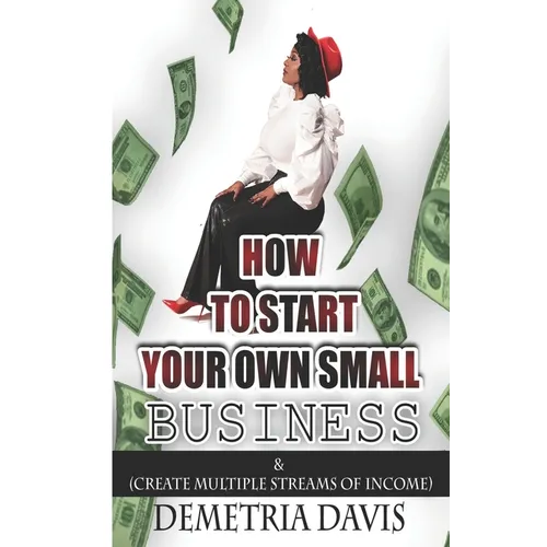 How to Start Your Own Small Business: And Create Multiple Streams of Income - Paperback