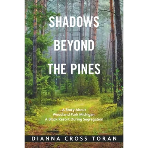 Shadows Beyond the Pines: A Story About Woodland Park Michigan, a Black Resort During Segregation - Paperback