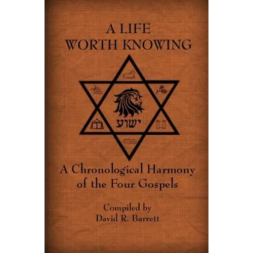 A Life Worth Knowing: A Chronological Harmony of the Four Gospels - Paperback