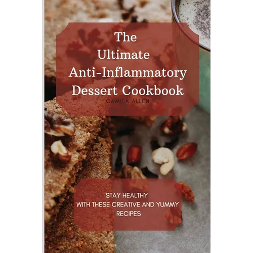 The Ultimate Anti-Inflammatory Dessert Cookbook: Stay Healthy with These Creative and Yummy Recipes - Paperback