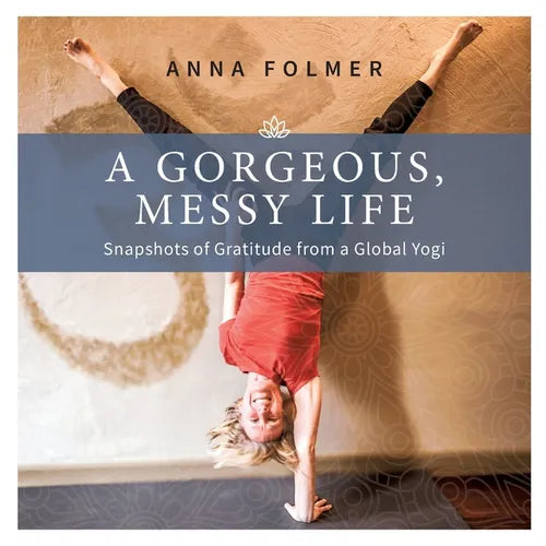 A Gorgeous Messy Life: Snapshots of Gratitude From a Global Yogi - Paperback