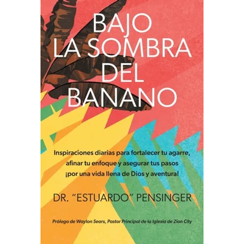 Bajo la sombra del banano: Inspiraciones diarias para fortalecer tu agarre, afinar tu enfoque y asegurar tus pasos ¡por una vida llena de Dios y - Paperback