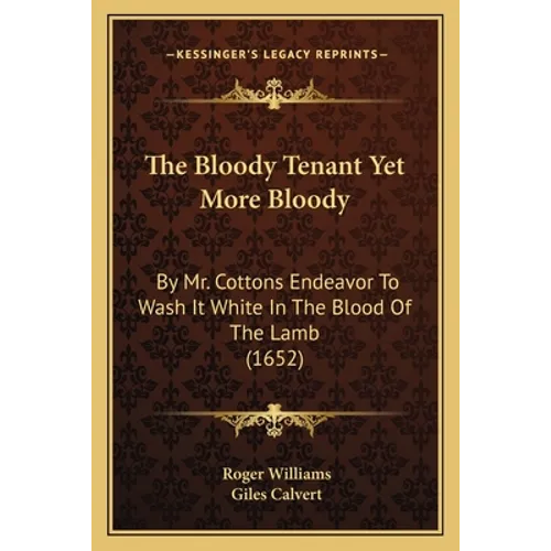 The Bloody Tenant Yet More Bloody: By Mr. Cottons Endeavor to Wash It White in the Blood of the Lamb (1652) - Paperback