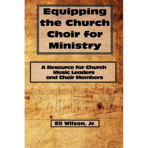Equipping the Church Choir for Ministry: A Resource for Church Music Leaders and Choir Members - Paperback