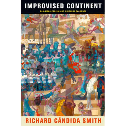Improvised Continent: Pan-Americanism and Cultural Exchange - Hardcover