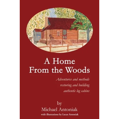 A Home From the Woods: Adventures and methods restoring and building authentic log cabins - Paperback