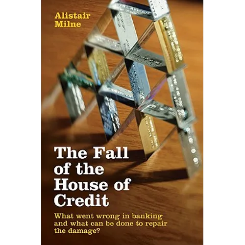 The Fall of the House of Credit: What Went Wrong in Banking and What Can Be Done to Repair the Damage? - Hardcover