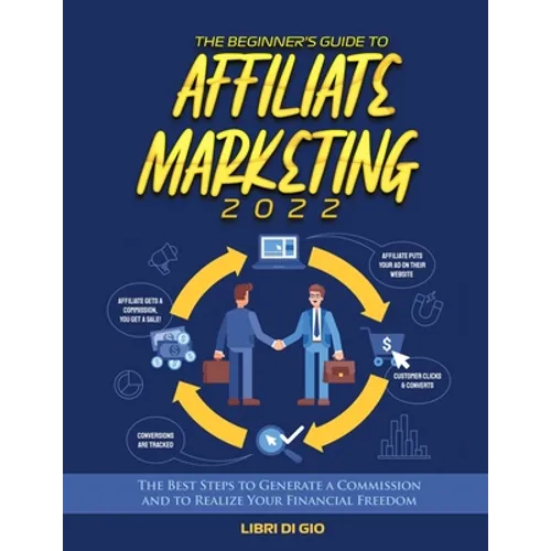 The Beginner's Guide to Affiliate Marketing 2022: The Best Steps to Generate a Commission and to Realize Your Financial Freedom - Paperback
