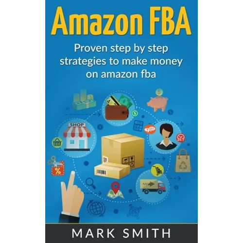 Amazon FBA: Beginners Guide - Proven Step By Step Strategies to Make Money On Amazon - Hardcover