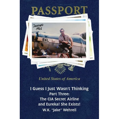 I Guess I Just Wasn't Thinking: Part Three: The CIA Secret Airline and Eureka! She Exists! - Paperback