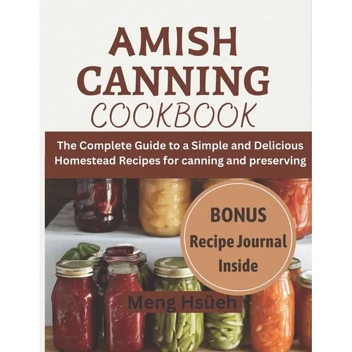 Amish Canning Cookbook: The Complete Guide to A Simple And Delicious Homestead Recipes For Canning And Preserving A Simple and Delicious Homes - Paperback