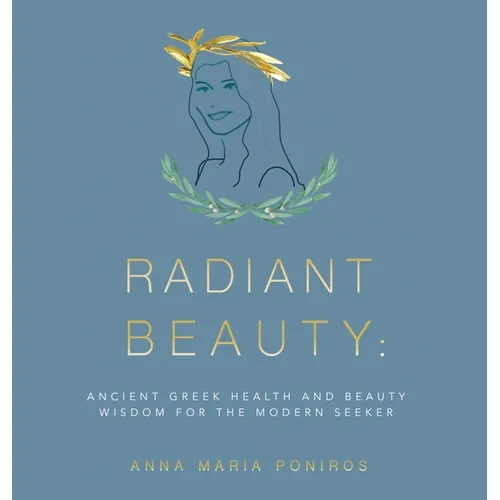 Radiant Beauty: Ancient Greek Health and Beauty Wisdom for the Modern Seeker - Hardcover