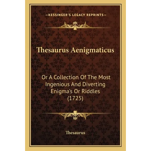 Thesaurus Aenigmaticus: Or A Collection Of The Most Ingenious And Diverting Enigma's Or Riddles (1725) - Paperback