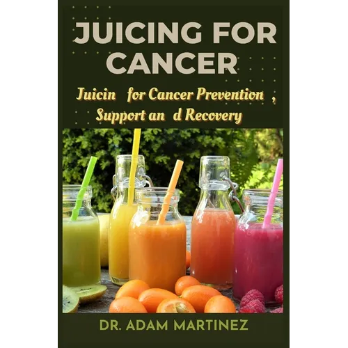 Juicing for cancer: Juicin for Cancer Prevention, Support, and Recovery - Paperback
