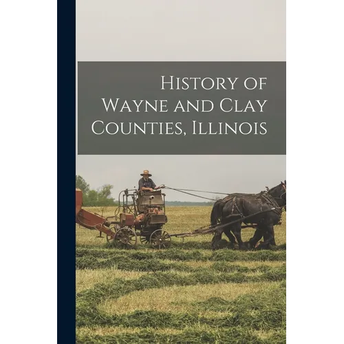 History of Wayne and Clay Counties, Illinois - Paperback