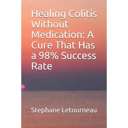 Healing Colitis Without Medication: A Cure That Has a 98% Success Rate - Paperback