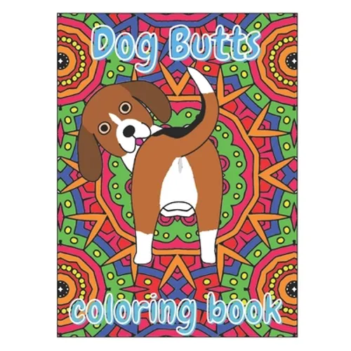 Dog Butts Coloring Book: Unique, Funny & Stress Relieving Birthday Gift for Adults - Perfect Present for Dog Lovers (Large 8.5x11 Inch, Glossy Cover) - Paperback