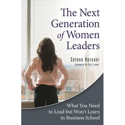 The Next Generation of Women Leaders: What You Need to Lead but Won't Learn in Business School - Hardcover