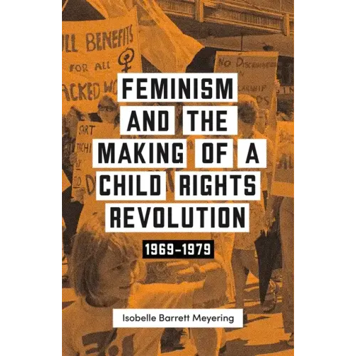 Feminism and the Making of a Child Rights Revolution: 1969-1979 - Paperback