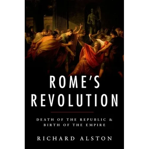 Rome's Revolution: Death of the Republic and Birth of the Empire - Hardcover