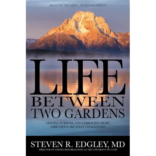 Life Between Two Gardens: Finding Purpose and Embracing Hope Amid Life's Greatest Challenges - Hardcover