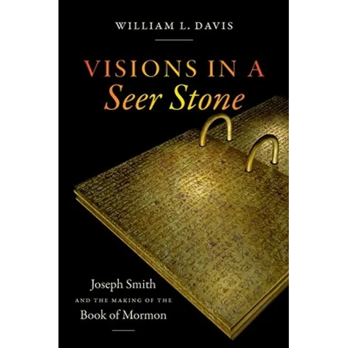 Visions in a Seer Stone: Joseph Smith and the Making of the Book of Mormon - Paperback