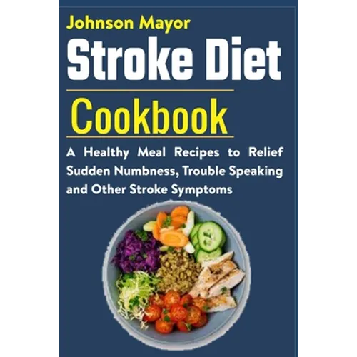 Stroke Diet: A Healthy Meal Recipes to Relief Sudden Numbness, Trouble Speaking and Other Stroke Symptoms - Paperback