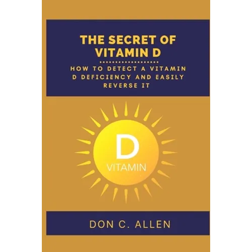 The Secret of Vitamin D: How to Detect a Vitamin D Deficiency and Easily Reverse It - Paperback
