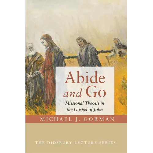 Abide and Go: Missional Theosis in the Gospel of John - Paperback