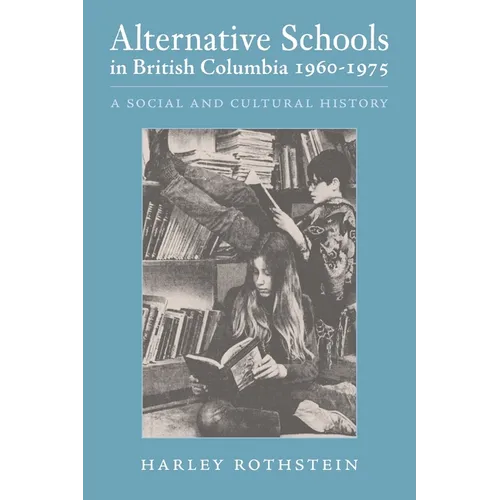 Alternative Schools in British Columbia 1960-1975: A Social and Cultural History - Paperback