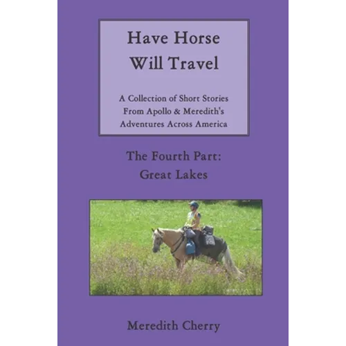 Have Horse Will Travel: A Collection of Short Stories From Apollo & Meredith's Adventures Across America: The Fourth Part: Great Lakes - Paperback