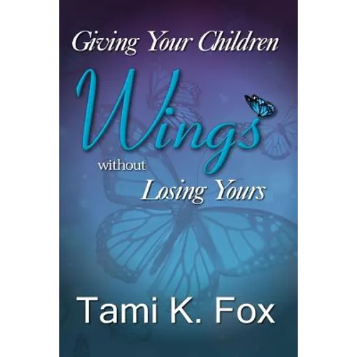 Giving Your Children Wings Without Losing Yours - Paperback