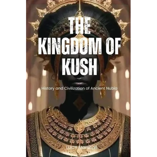 The Kingdom of Kush: History And Civilization Of Ancient Nubia - Paperback