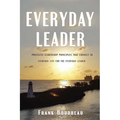 Everyday Leader: Priceless Leadership Principles That Connect to Everyday Life for the Everyday Leader - Paperback