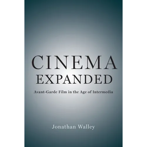 Cinema Expanded: Avant-Garde Film in the Age of Intermedia - Paperback