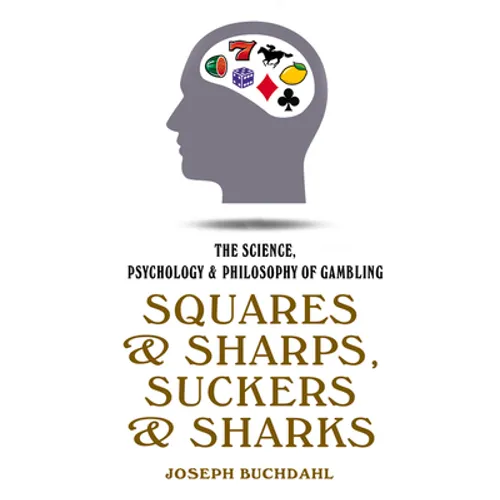 Squares and Sharps, Suckers and Sharks: The Science, Psychology & Philosophy of Gambling - Paperback