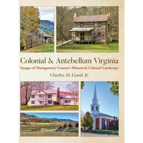 Colonial & Antebellum Virginia: Images of Montgomery County's Historical-Cultural Landscape - Hardcover