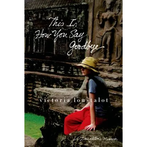 This Is How You Say Goodbye: A Daughter's Memoir - Paperback