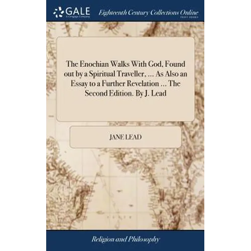 The Enochian Walks With God, Found out by a Spiritual Traveller, ... As Also an Essay to a Further Revelation ... The Second Edition. By J. Lead - Hardcover